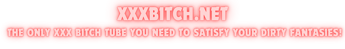 XXX Bitch Porn Tube Movies & Free Adult Girls